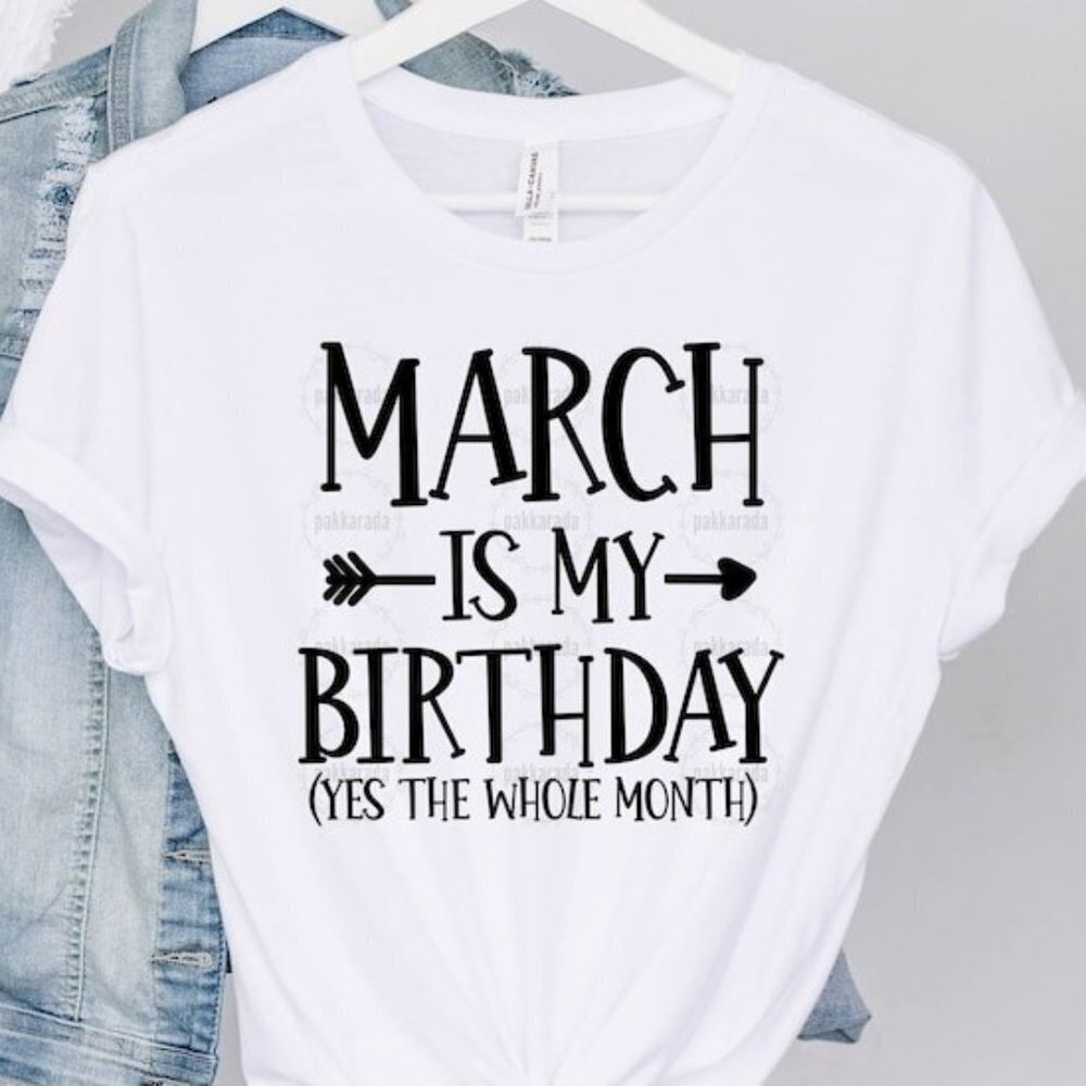 March Is My Birthday Month Shirt March Birthday Unisex Tees Happy Birthday Tee